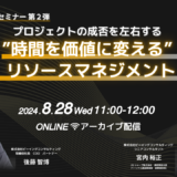 【終了】8月28日開催 プロジェクトの成否を左右する “時間を価値に変える”リソースマネジメント（アーカイブ配信）