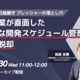 10月30日開催 過度な開発日程厳守プレッシャーの落とし穴：日本企業が直面したタイトな開発スケジュール管理からの脱却（アーカイブ配信）