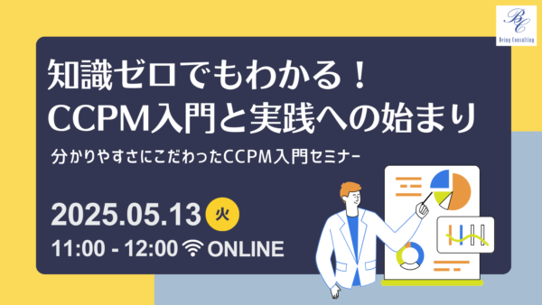 5月13日開催　 知識ゼロでもわかる！CCPM入門と実践への始まり ～分かりやすさにこだわったCCPM入門セミナー～